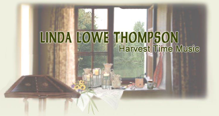 Welcome to Linda Lowe Thompson's Harvest Time Productions. Linda is a well known and respected hammered dulcimer player and teacher.  Harvest Time Music is located in Denton Texas. Call Linda at 940-387-4001.  Within these pages you will find Free Tunes and Arrangements, Information about Dulcimer Lessons, Workshops, and Performances, Musical Merchandise to enhance your own collection, Exquisite coffees to grace your everyday existence, A wide variety of gleanings from all facets of Linda’s life including: Quotes, Quips, Recipes, Rants, Raves And More